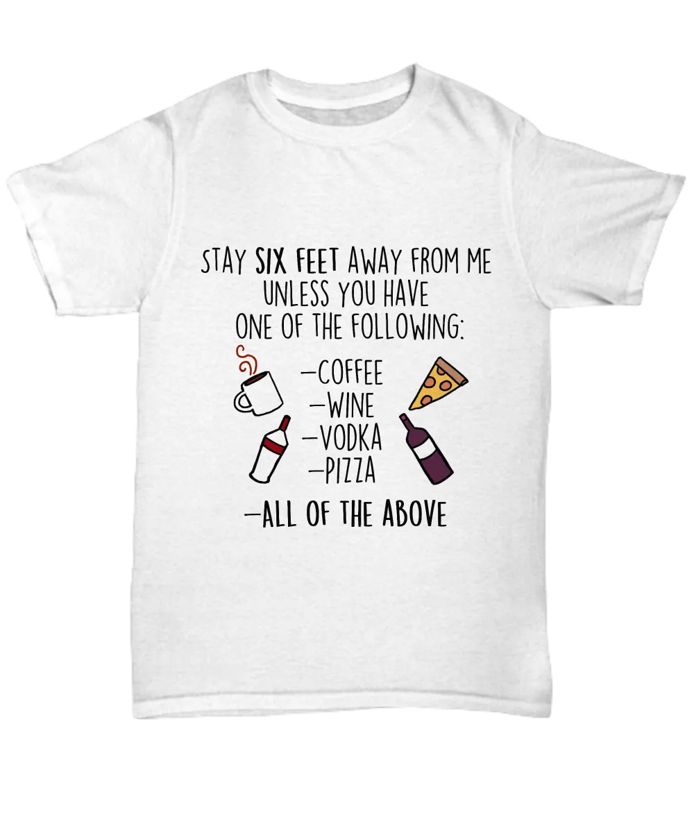 Funny shirt - stay six feet away from me unless you have one of the following -Social Distancing -Quarantine Shirt